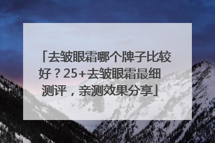 去皱眼霜哪个牌子比较好？25+去皱眼霜最细测评，亲测效果分享